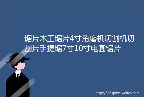 锯片木工锯片4寸角磨机切割机切割片手提锯7寸10寸电圆锯片